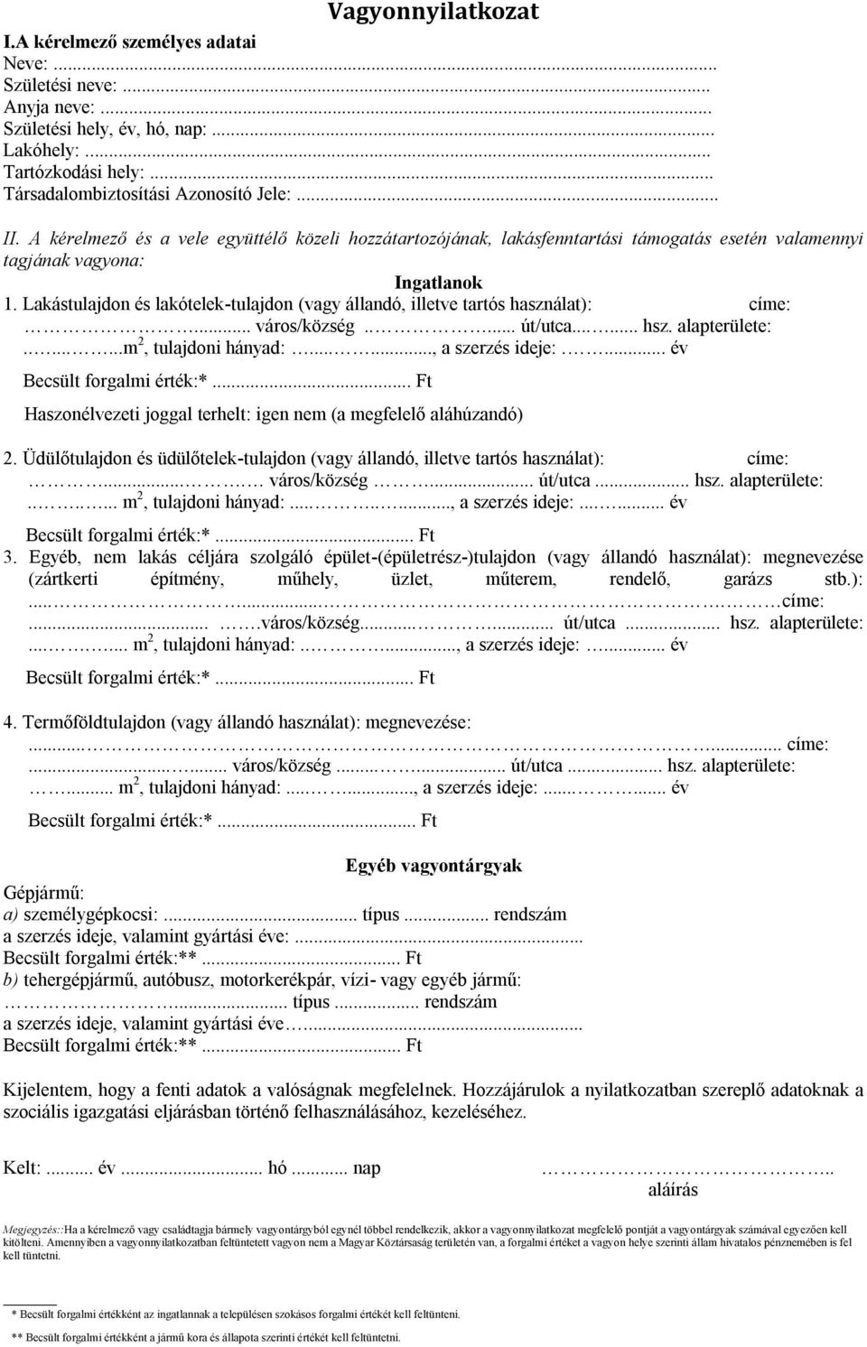 Lakástulajdon és lakótelek-tulajdon (vagy állandó, illetve tartós használat): címe:... város/község..... út/utca...... hsz. alapterülete:........m 2, tulajdoni hányad:......, a szerzés ideje:.