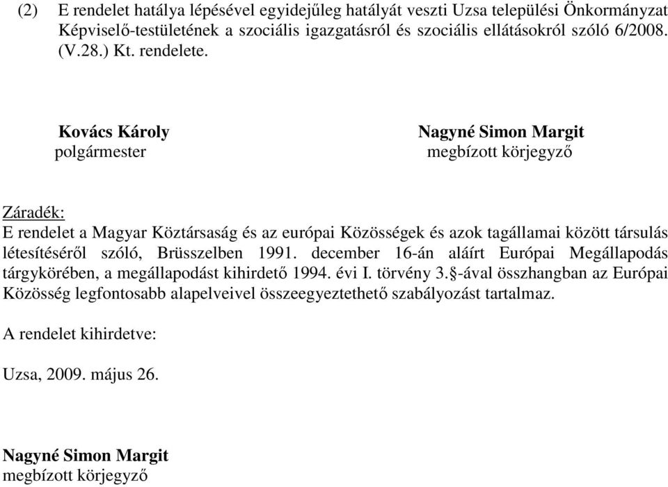 Kovács Károly polgármester Nagyné Simon Margit megbízott körjegyző Záradék: E rendelet a Magyar Köztársaság és az európai Közösségek és azok tagállamai között társulás