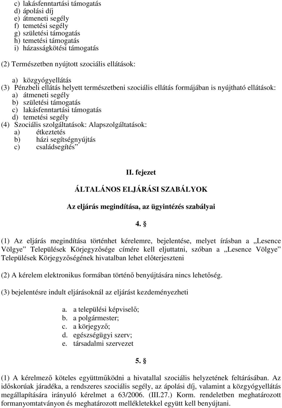 d) temetési segély (4) Szociális szolgáltatások: Alapszolgáltatások: a) étkeztetés b) házi segítségnyújtás c) családsegítés II.