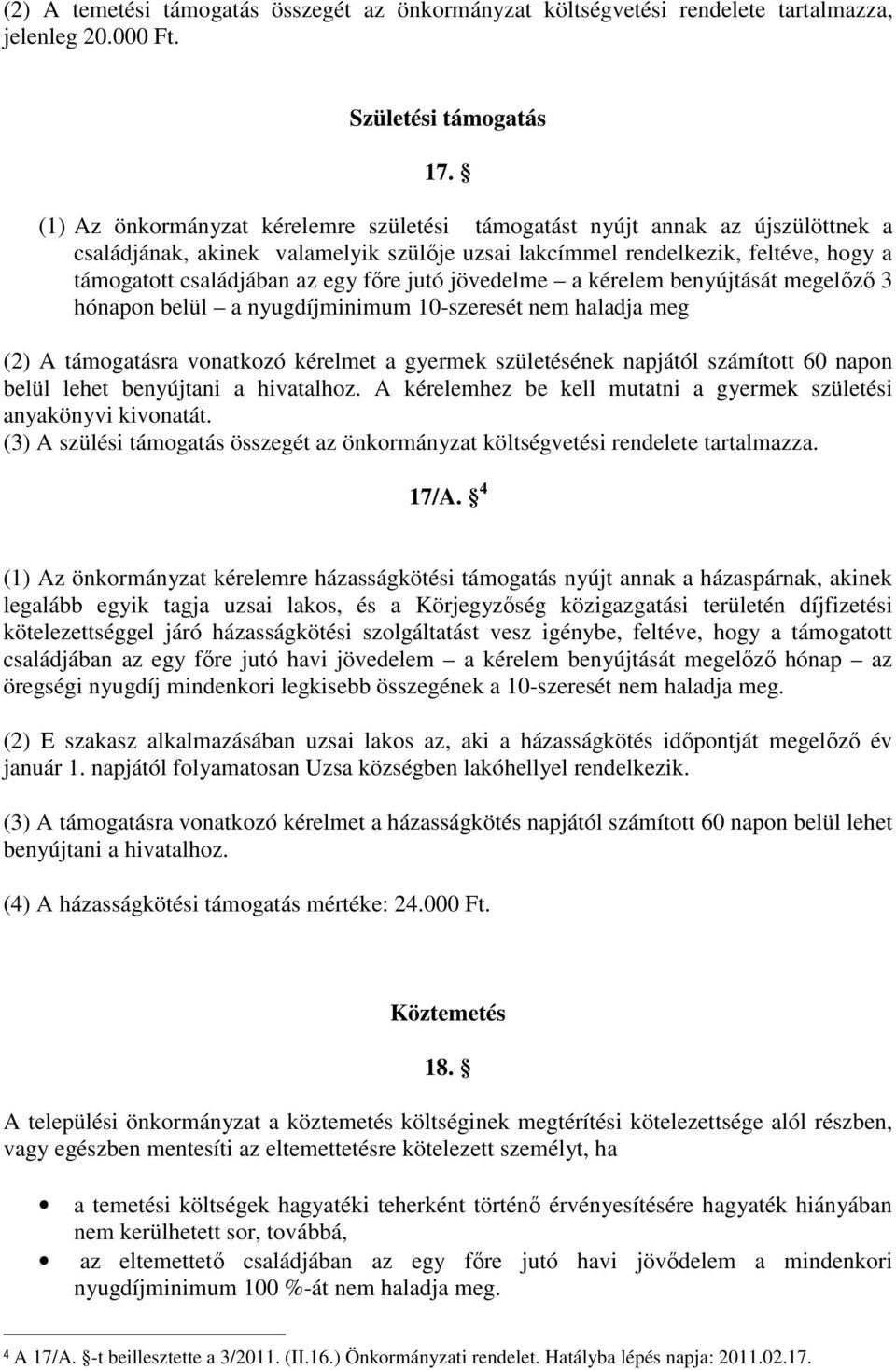 jutó jövedelme a kérelem benyújtását megelőző 3 hónapon belül a nyugdíjminimum 10-szeresét nem haladja meg (2) A támogatásra vonatkozó kérelmet a gyermek születésének napjától számított 60 napon