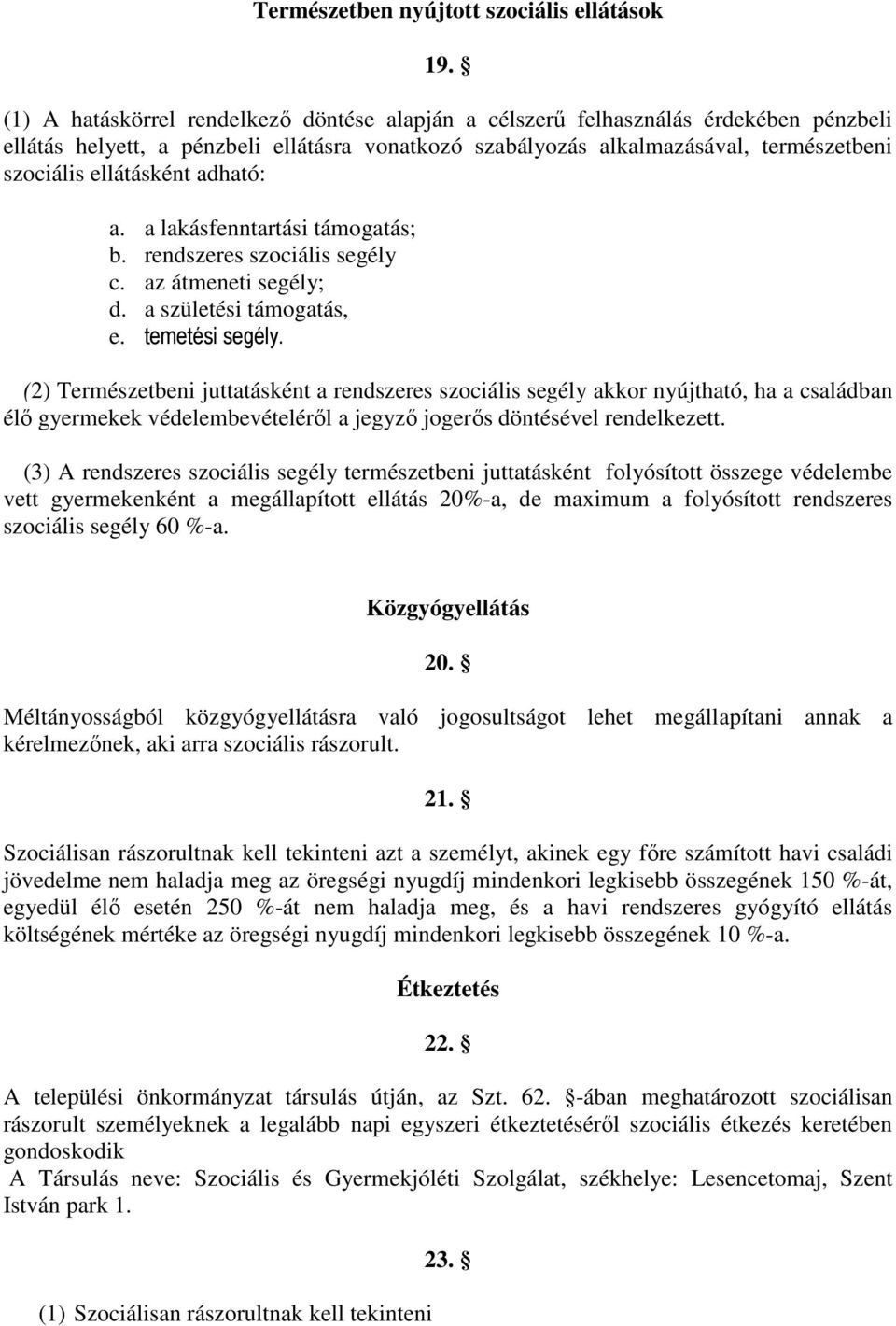 adható: a. a lakásfenntartási támogatás; b. rendszeres szociális segély c. az átmeneti segély; d. a születési támogatás, e. temetési segély.