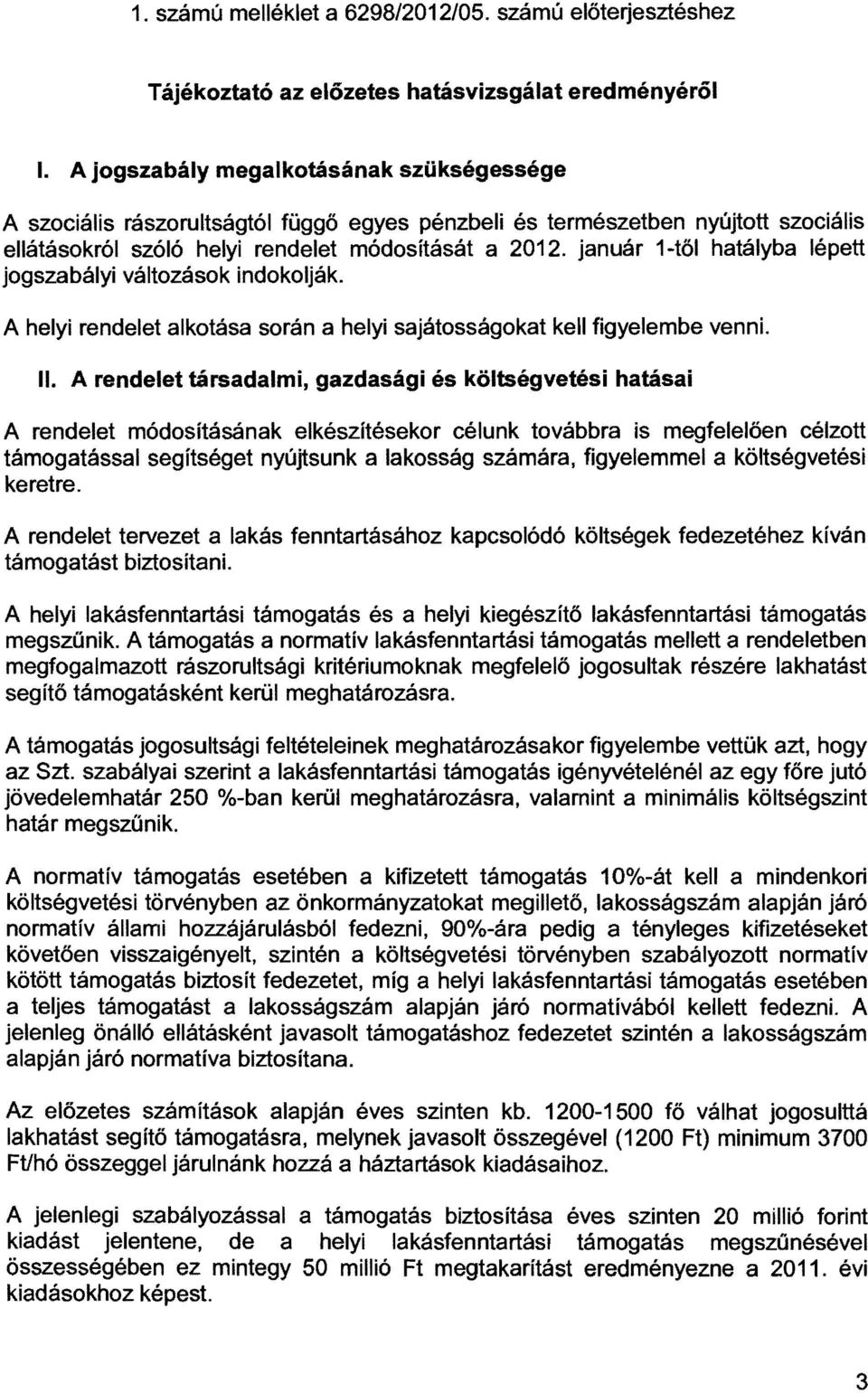 január 1-től hatályba lépett jogszabályi változások indokolják. A helyi rendelet alkotása során a helyi sajátosságokat kell figyelembe venni. II.