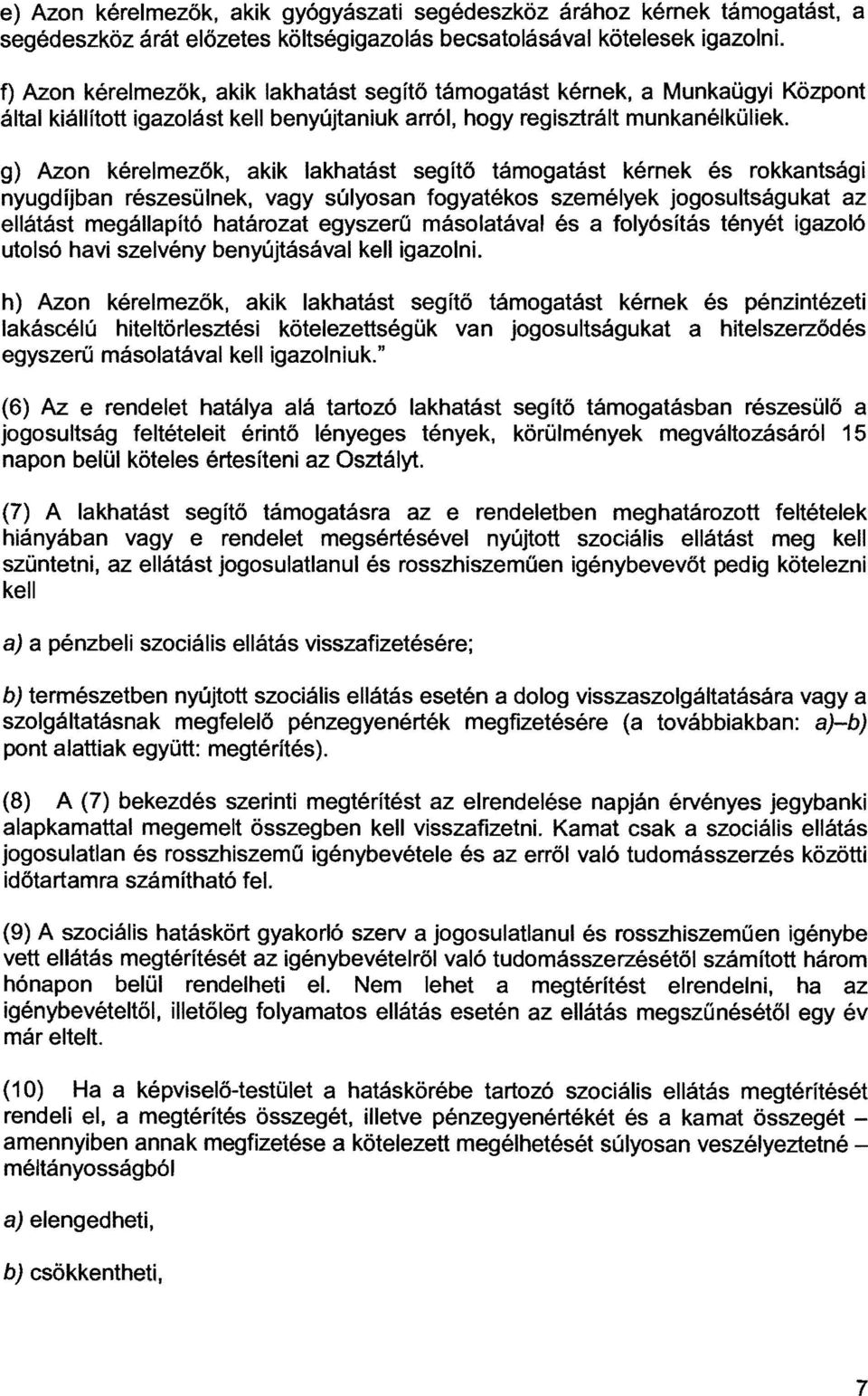 g) Azon kérelmezők, akik lakhatást segítő támogatást kémek és rokkantsági nyugdíjban részesülnek, vagy súlyosan fogyatékos személyek jogosultságukat az ellátást megállapító határozat egyszerű