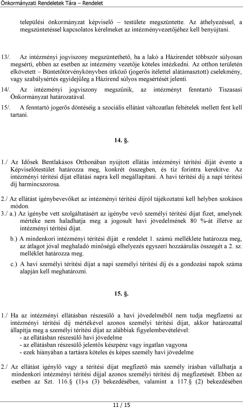 Az otthon területén elkövetett Büntetőtörvénykönyvben ütköző (jogerős ítélettel alátámasztott) cselekmény, vagy szabálysértés egyidejűleg a Házirend súlyos megsértését jelenti. 14/.