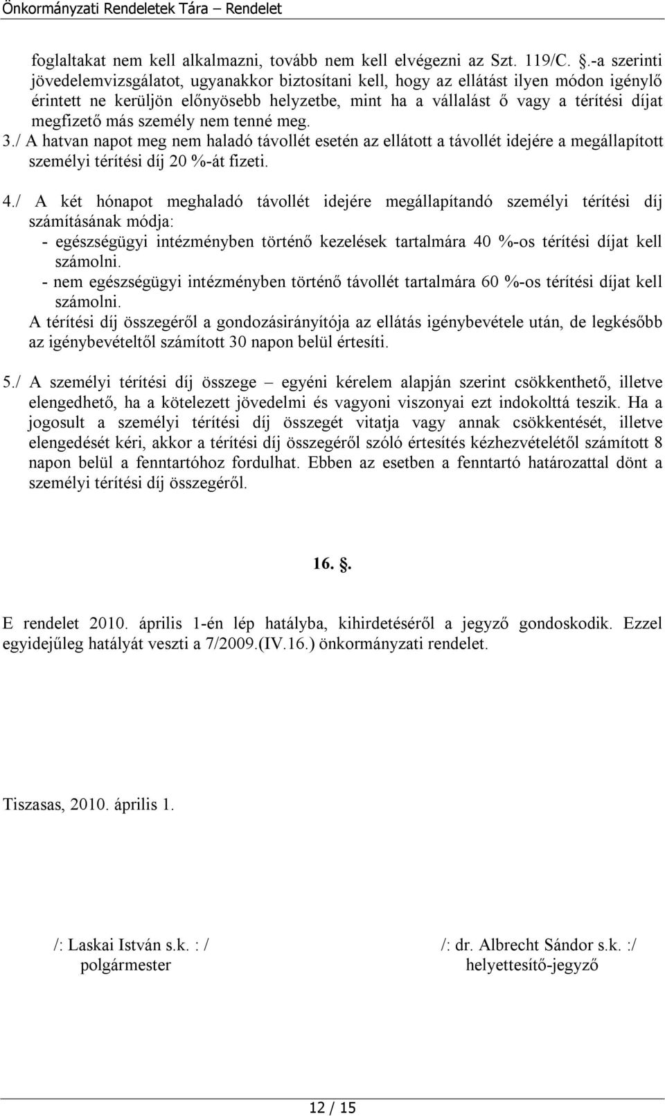 más személy nem tenné meg. 3./ A hatvan napot meg nem haladó távollét esetén az ellátott a távollét idejére a megállapított személyi térítési díj 20 %-át fizeti. 4.