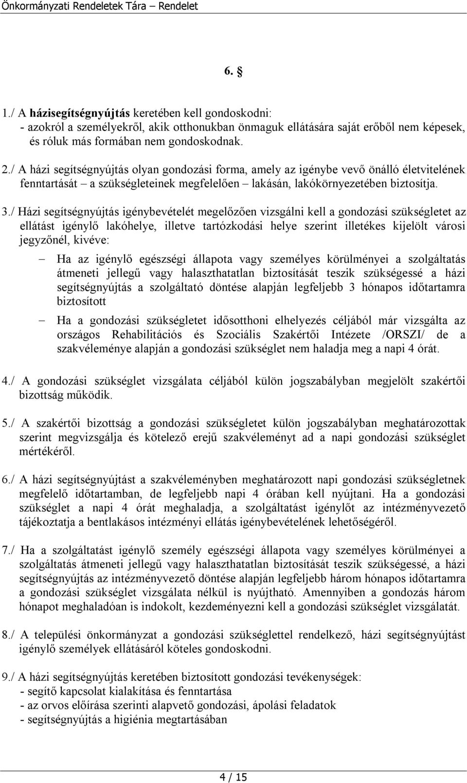 / Házi segítségnyújtás igénybevételét megelőzően vizsgálni kell a gondozási szükségletet az ellátást igénylő lakóhelye, illetve tartózkodási helye szerint illetékes kijelölt városi jegyzőnél, kivéve: