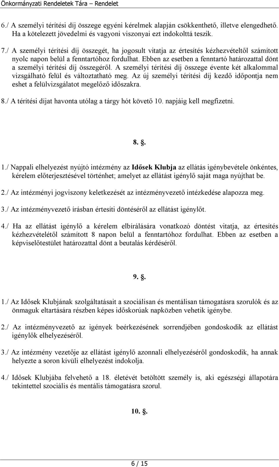 Ebben az esetben a fenntartó határozattal dönt a személyi térítési díj összegéről. A személyi térítési díj összege évente két alkalommal vizsgálható felül és változtatható meg.