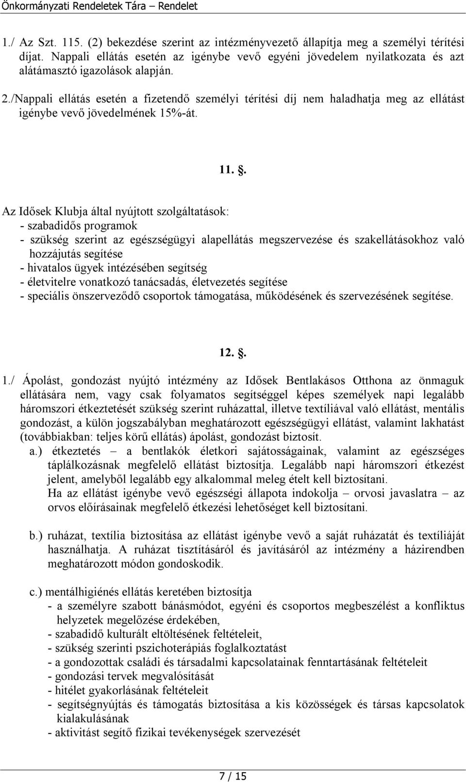 /Nappali ellátás esetén a fizetendő személyi térítési díj nem haladhatja meg az ellátást igénybe vevő jövedelmének 15%-át. 11.