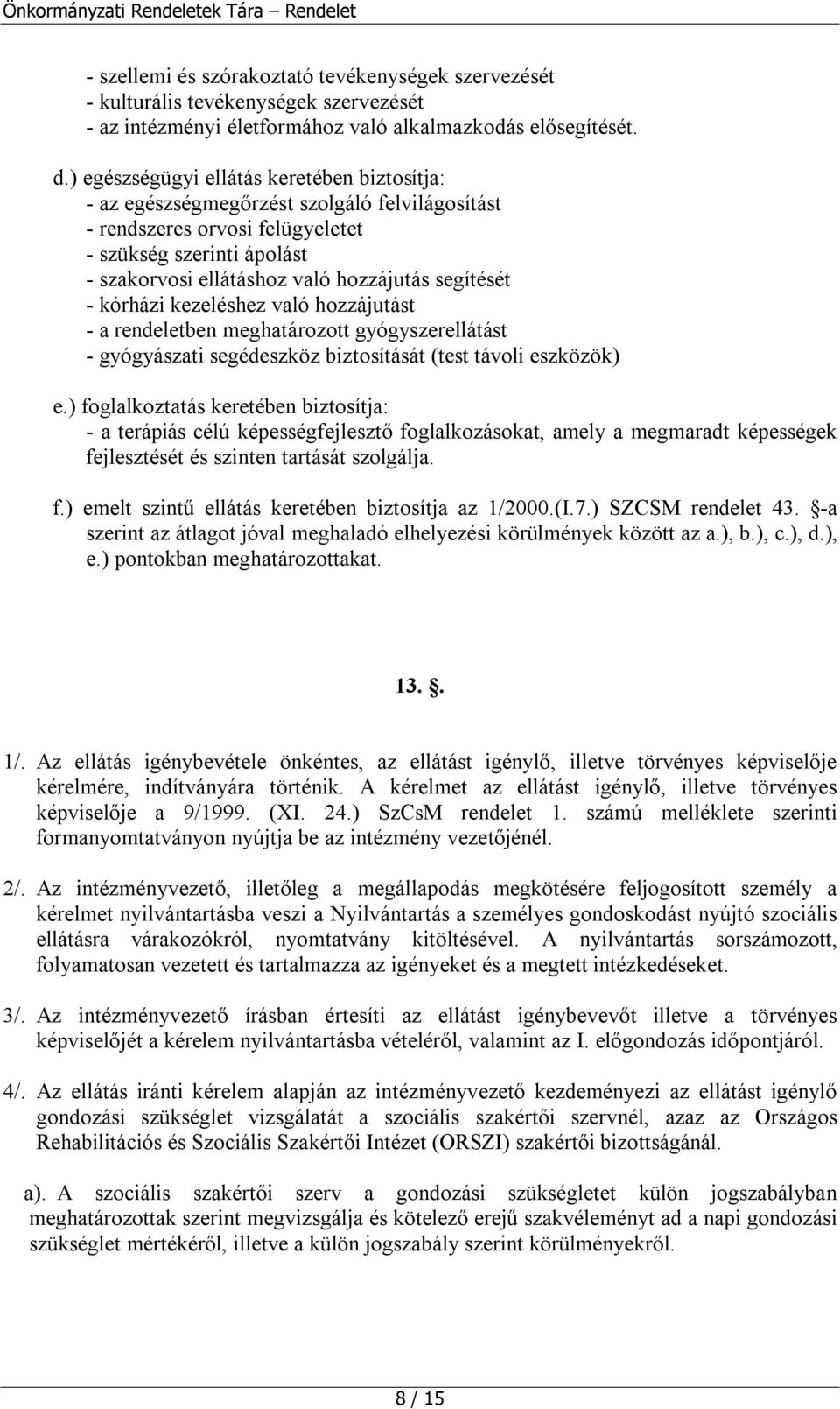 segítését - kórházi kezeléshez való hozzájutást - a rendeletben meghatározott gyógyszerellátást - gyógyászati segédeszköz biztosítását (test távoli eszközök) e.