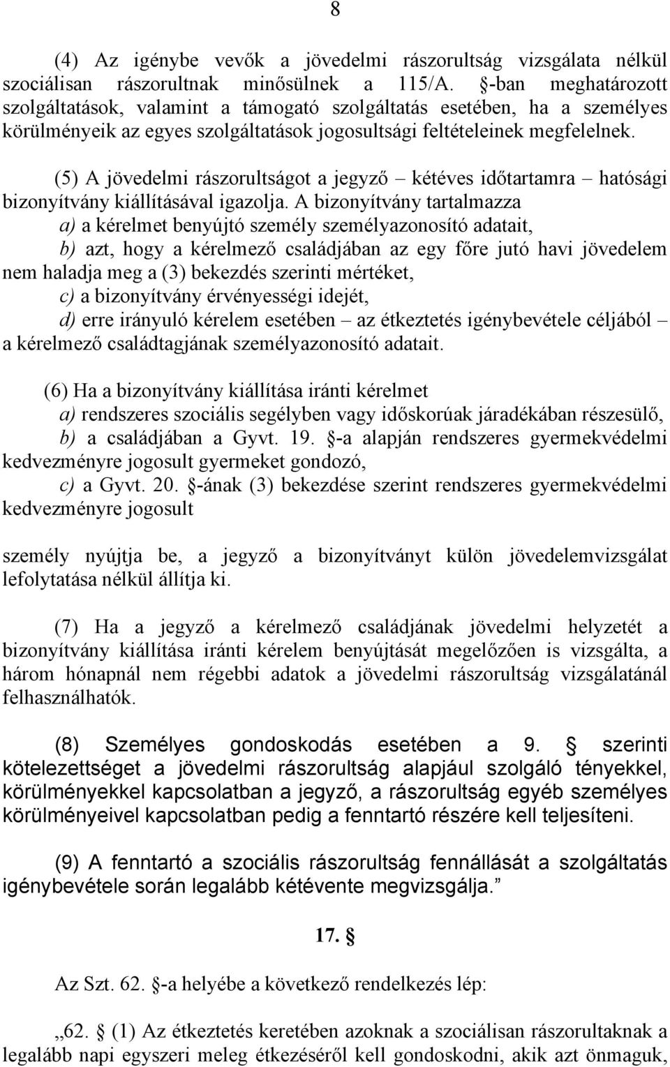 (5) A jövedelmi rászorultságot a jegyző kétéves időtartamra hatósági bizonyítvány kiállításával igazolja.