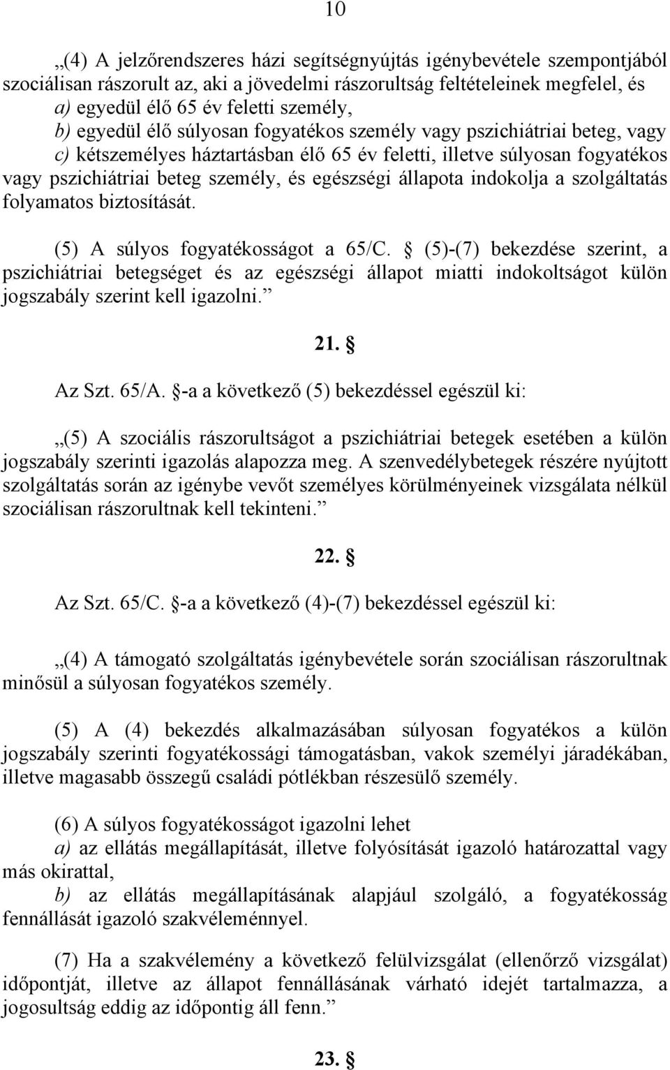 állapota indokolja a szolgáltatás folyamatos biztosítását. (5) A súlyos fogyatékosságot a 65/C.