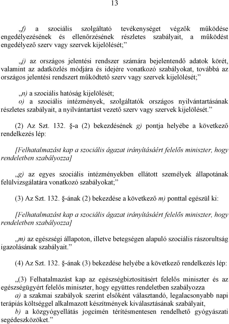 szociális hatóság kijelölését; o) a szociális intézmények, szolgáltatók országos nyilvántartásának részletes szabályait, a nyilvántartást vezető szerv vagy szervek kijelölését. (2) Az Szt. 132.