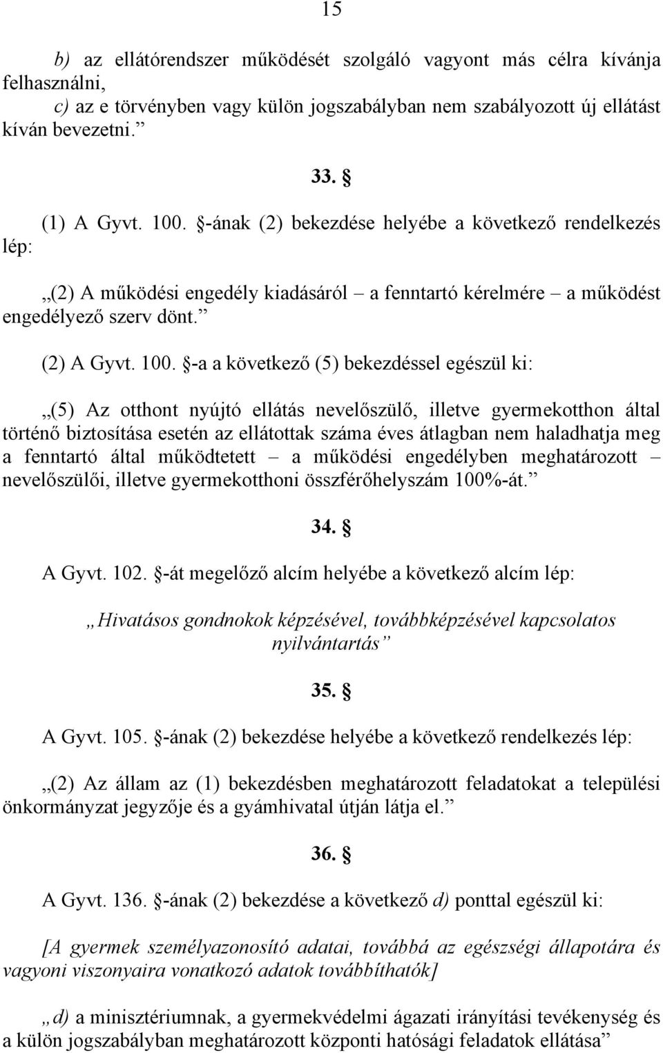 -a a következő (5) bekezdéssel egészül ki: (5) Az otthont nyújtó ellátás nevelőszülő, illetve gyermekotthon által történő biztosítása esetén az ellátottak száma éves átlagban nem haladhatja meg a