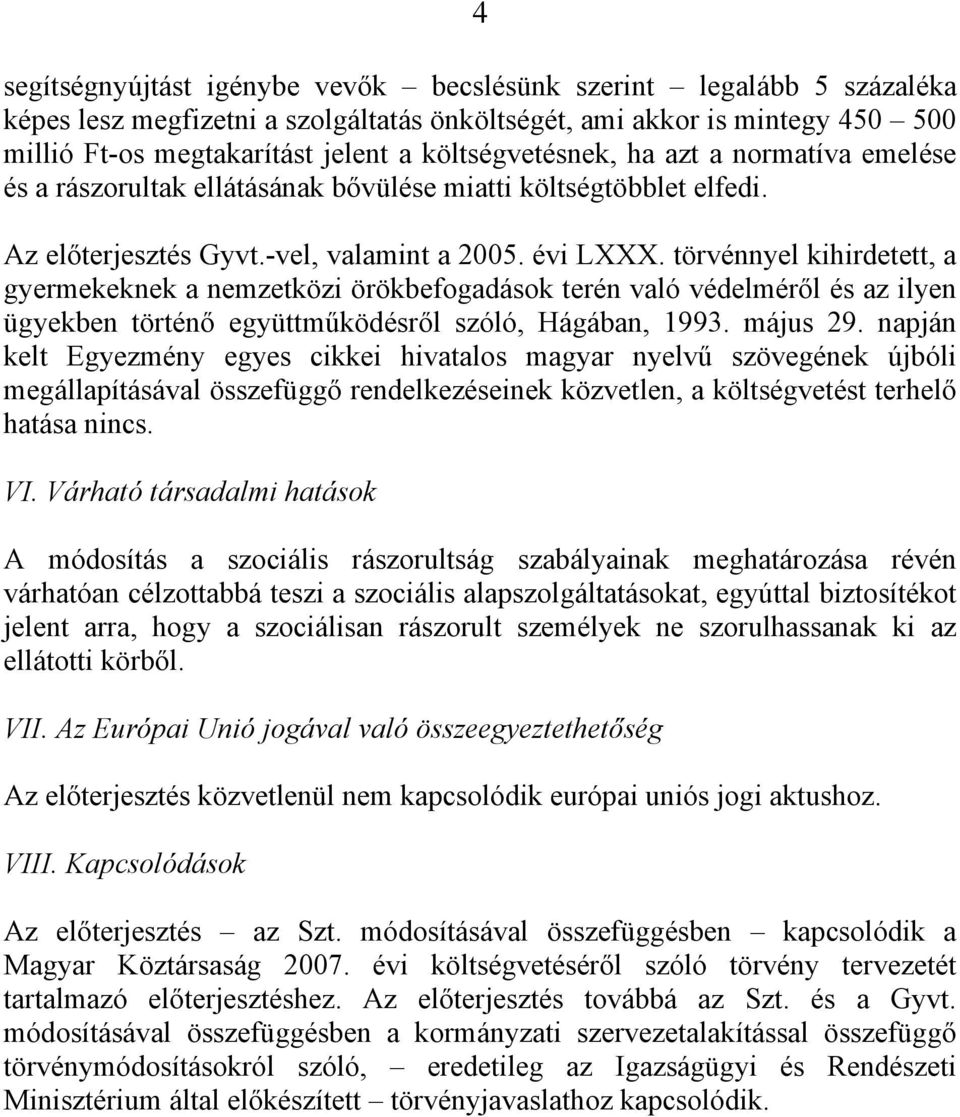 törvénnyel kihirdetett, a gyermekeknek a nemzetközi örökbefogadások terén való védelméről és az ilyen ügyekben történő együttműködésről szóló, Hágában, 1993. május 29.