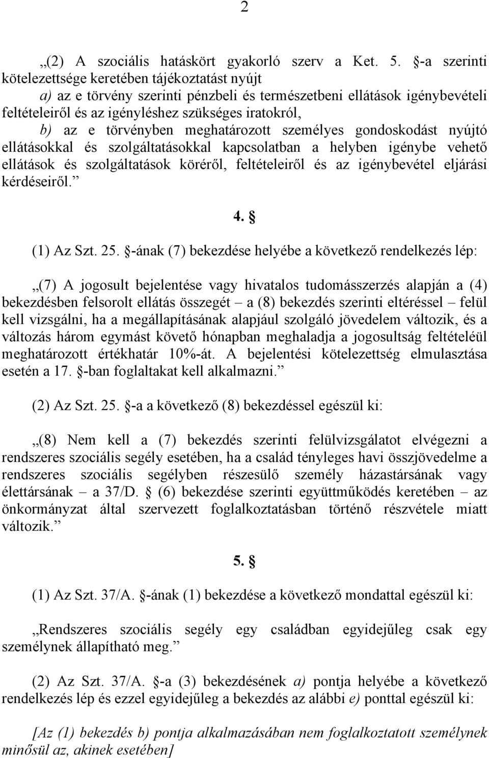 törvényben meghatározott személyes gondoskodást nyújtó ellátásokkal és szolgáltatásokkal kapcsolatban a helyben igénybe vehető ellátások és szolgáltatások köréről, feltételeiről és az igénybevétel