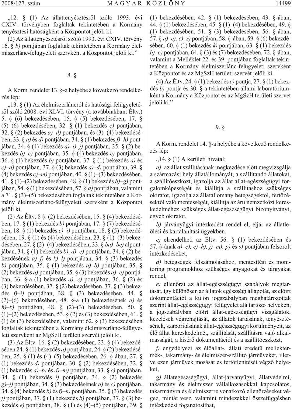 b) pont já ban fog lal tak te kin te té ben a Kor mány élel - mi szer lánc-fel ügye le ti szerv ként a Köz pon tot je lö li ki. 8. A Korm. ren de let 13.