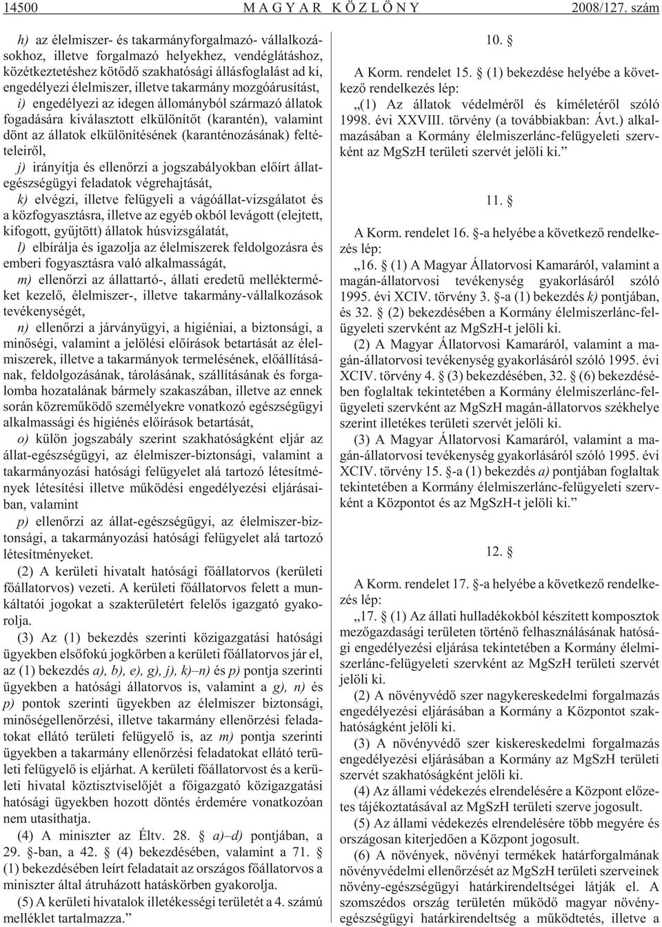 lást ad ki, en ge dé lye zi élel mi szer, il let ve ta kar mány moz gó áru sí tást, i) en ge dé lye zi az ide gen ál lo mány ból szár ma zó ál la tok fo ga dá sá ra ki vá lasz tott el kü lö ní tõt