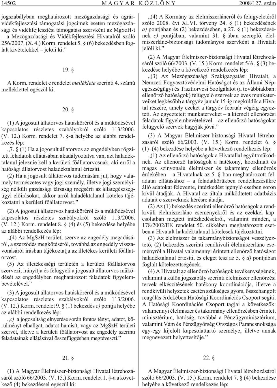 MgSzH-t a Me zõ gaz da sá gi és Vi dék fej lesz té si Hi va tal ról szó ló 256/2007. (X. 4.) Korm. ren de let 5. (6) be kez dés ben fog - lalt ki vé te lek kel je lö li ki. 19. A Korm.