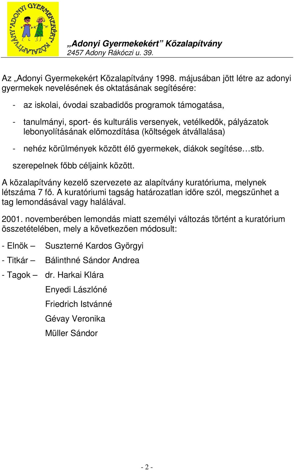 pályázatok lebonyolításának előmozdítása (költségek átvállalása) - nehéz körülmények között élő gyermekek, diákok segítése stb. szerepelnek főbb céljaink között.