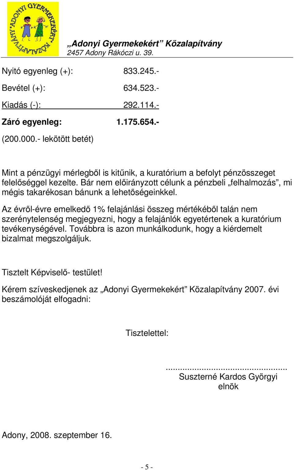 Bár nem előirányzott célunk a pénzbeli felhalmozás, mi mégis takarékosan bánunk a lehetőségeinkkel.