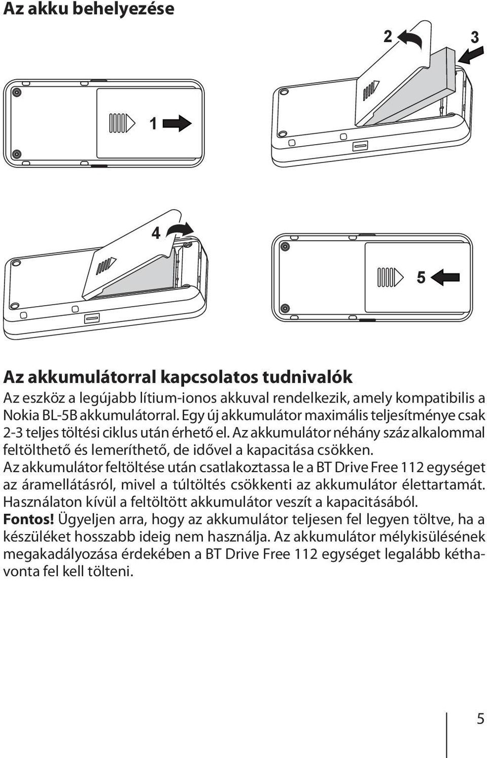 Az akkumulátor feltöltése után csatlakoztassa le a BT Drive Free 112 egységet az áramellátásról, mivel a túltöltés csökkenti az akkumulátor élettartamát.