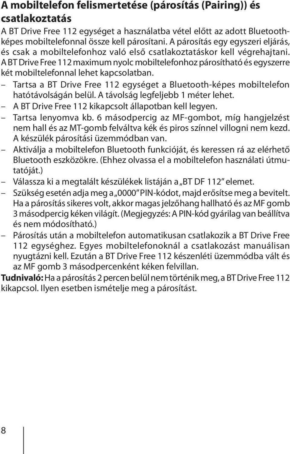 A BT Drive Free 112 maximum nyolc mobiltelefonhoz párosítható és egyszerre két mobiltelefonnal lehet kapcsolatban.