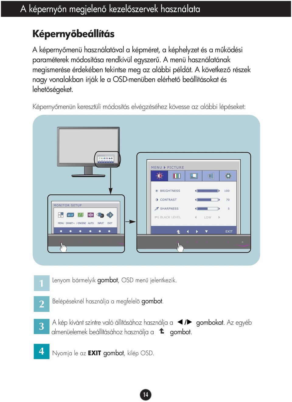 A következ részek nagy vonalakban írják le a OSD-menüben elérhet beállításokat és lehet ségeket.