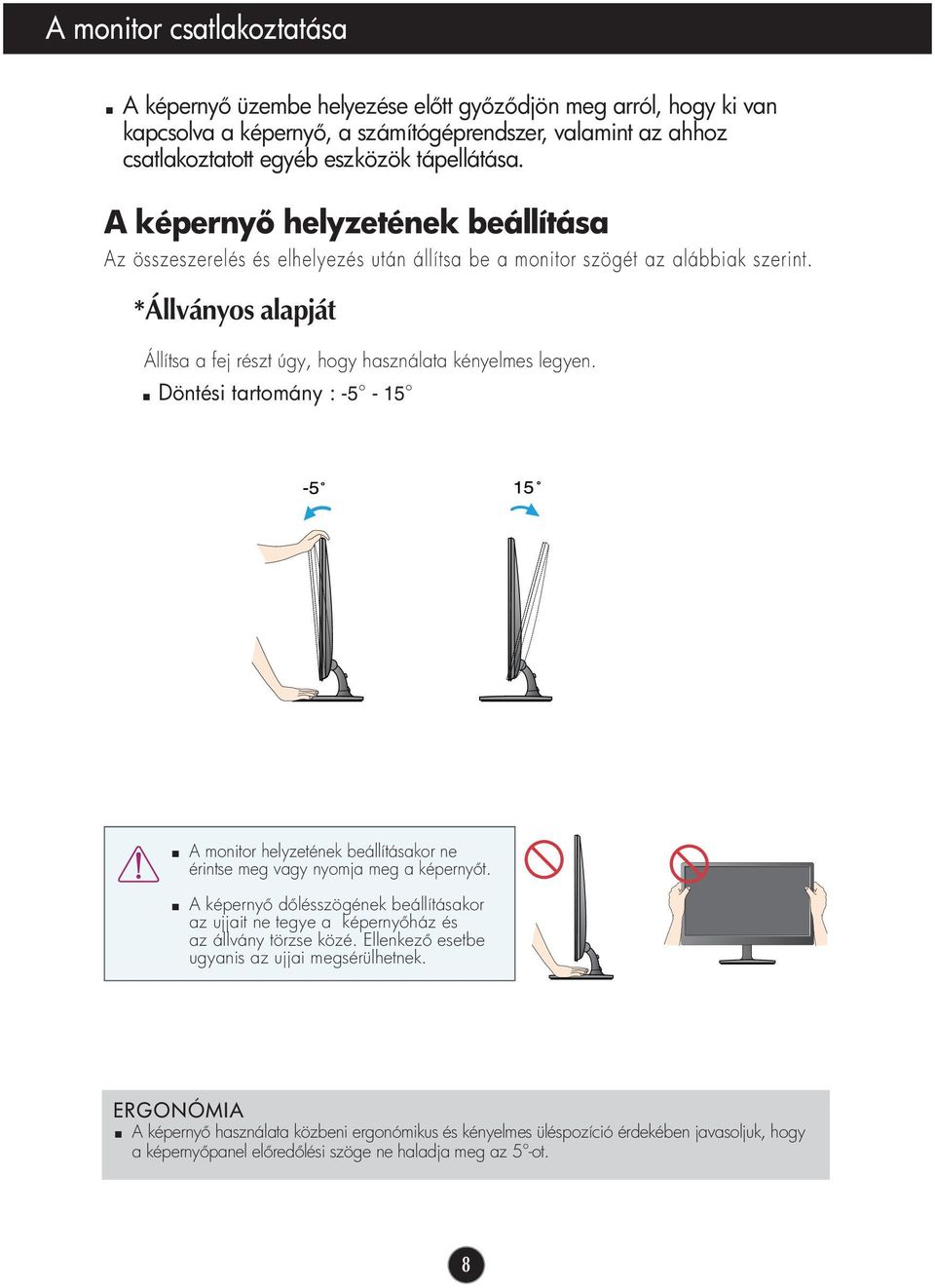 Döntési tartomány : -5-15 A monitor helyzetének beállításakor ne érintse meg vagy nyomja meg a képerny t.