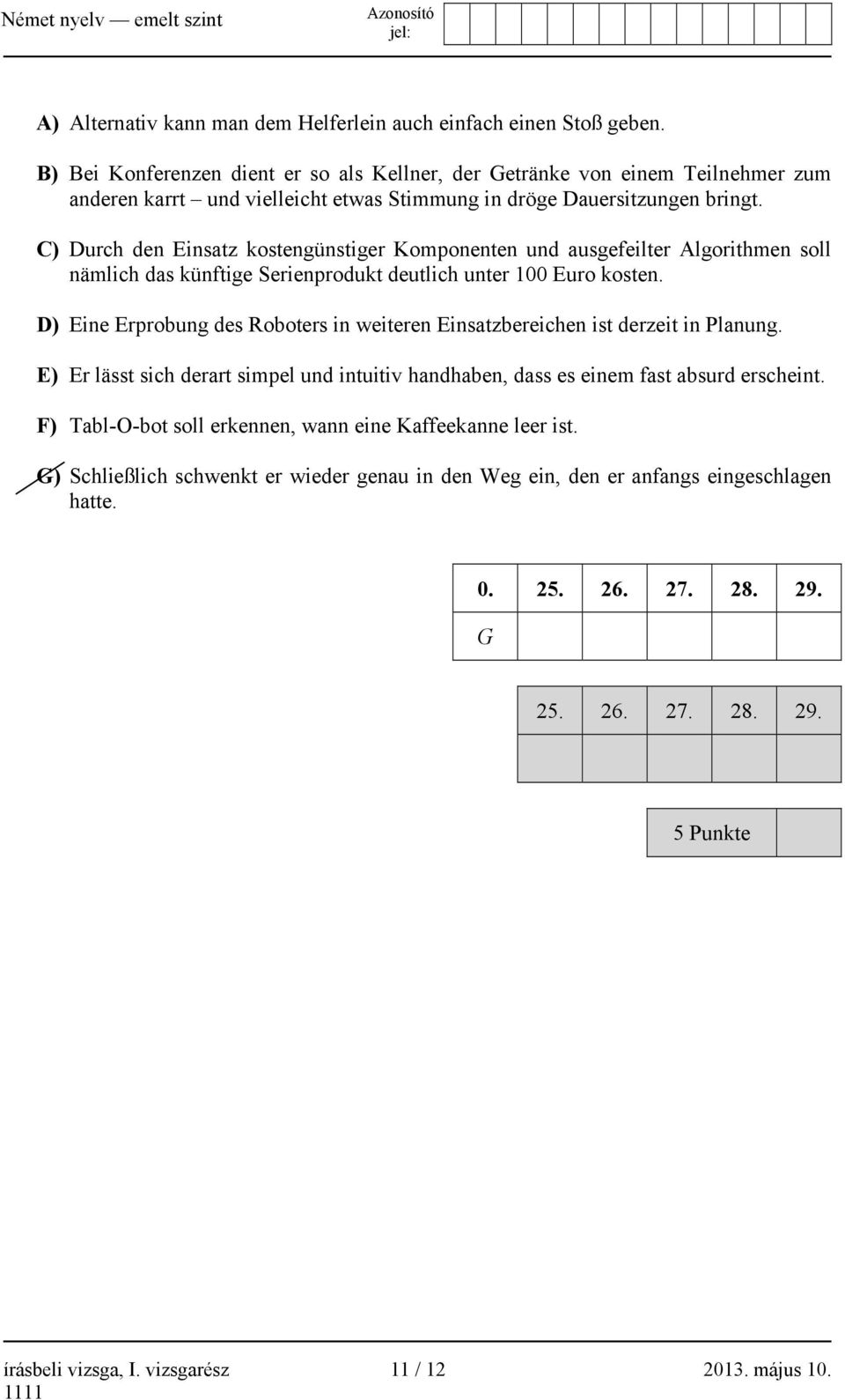 C) Durch den Einsatz kostengünstiger Komponenten und ausgefeilter Algorithmen soll nämlich das künftige Serienprodukt deutlich unter 100 Euro kosten.