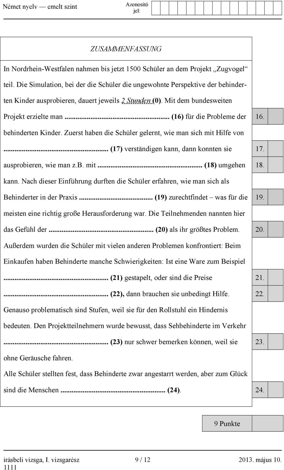 .. (16) für die Probleme der 16. behinderten Kinder. Zuerst haben die Schüler gelernt, wie man sich mit Hilfe von... (17) verständigen kann, dann konnten sie 17. ausprobieren, wie man z.b. mit... (18) umgehen 18.