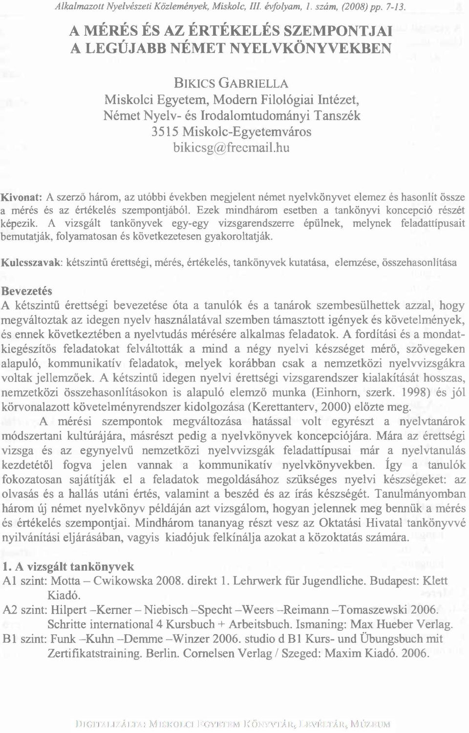 Miskolc-Egyetemváros bikicsg@freemail.hu Kivonat: A szerző három, az utóbbi években megjelent német nyelvkönyvet elemez és hasonlít össze a mérés és az értékelés szempontjából.