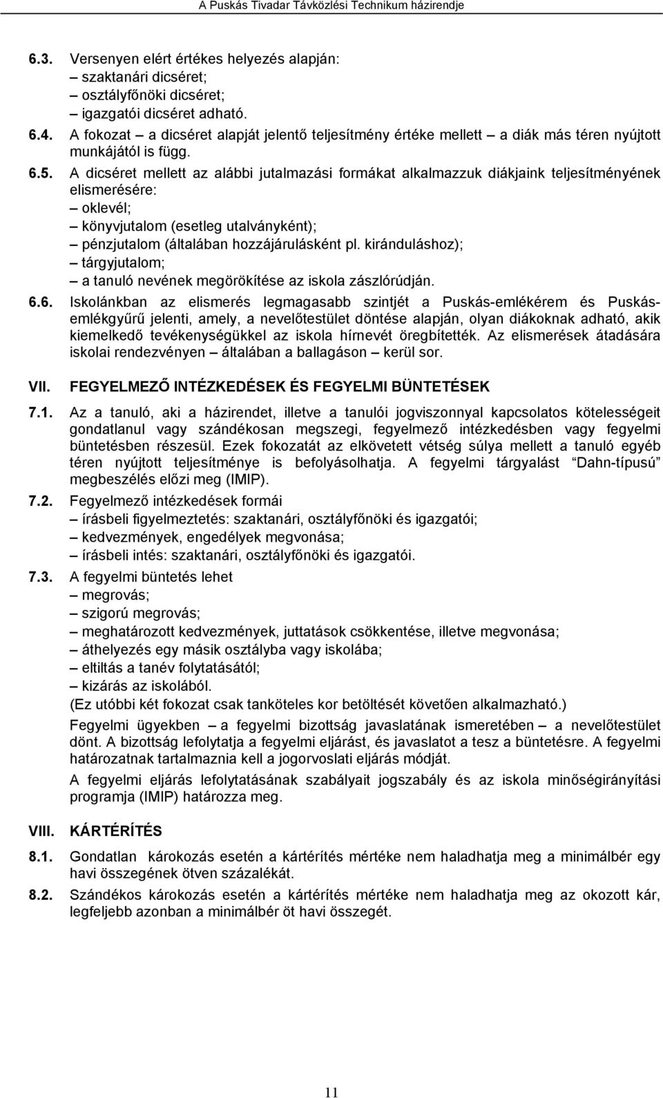 A dicséret mellett az alábbi jutalmazási formákat alkalmazzuk diákjaink teljesítményének elismerésére: oklevél; könyvjutalom (esetleg utalványként); pénzjutalom (általában hozzájárulásként pl.