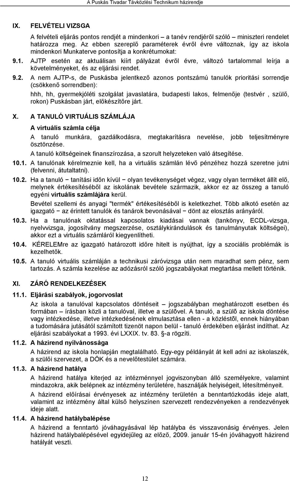 AJTP esetén az aktuálisan kiírt pályázat évről évre, változó tartalommal leírja a követelményeket, és az eljárási rendet. 9.2.