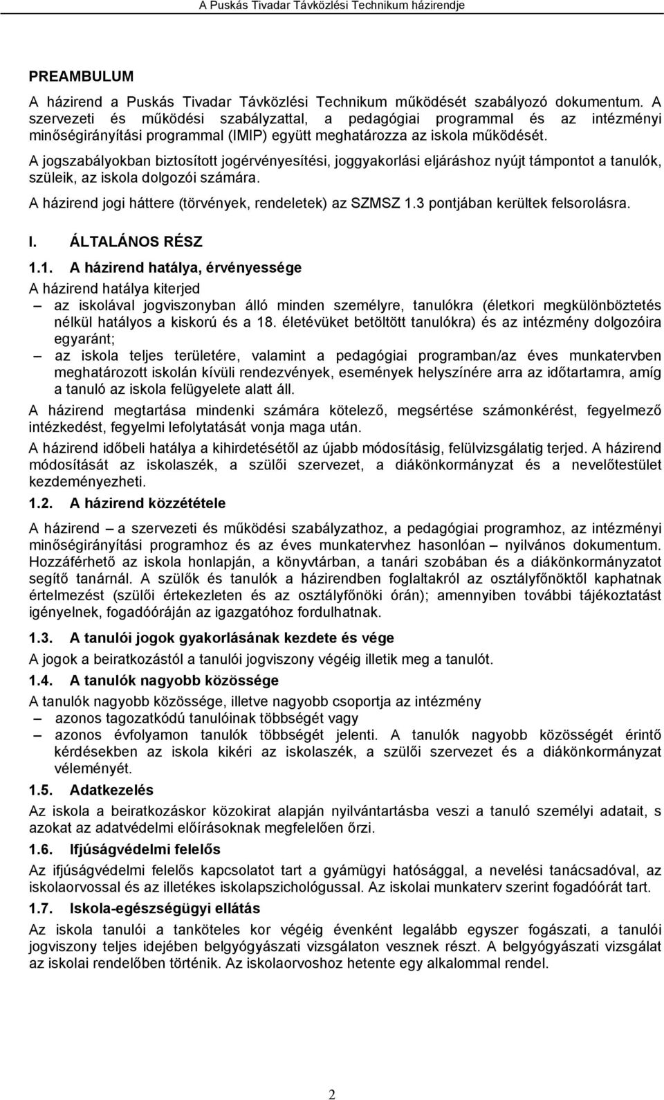 A jogszabályokban biztosított jogérvényesítési, joggyakorlási eljáráshoz nyújt támpontot a tanulók, szüleik, az iskola dolgozói számára. A házirend jogi háttere (törvények, rendeletek) az SZMSZ 1.