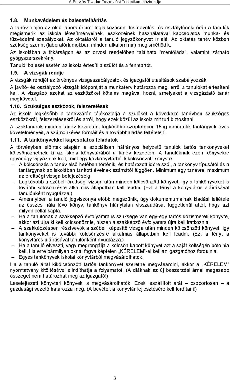 Az iskolában a titkárságon és az orvosi rendelőben található "mentőláda", valamint zárható gyógyszerszekrény. Tanulói baleset esetén az iskola értesíti a szülőt és a fenntartót. 1.9.