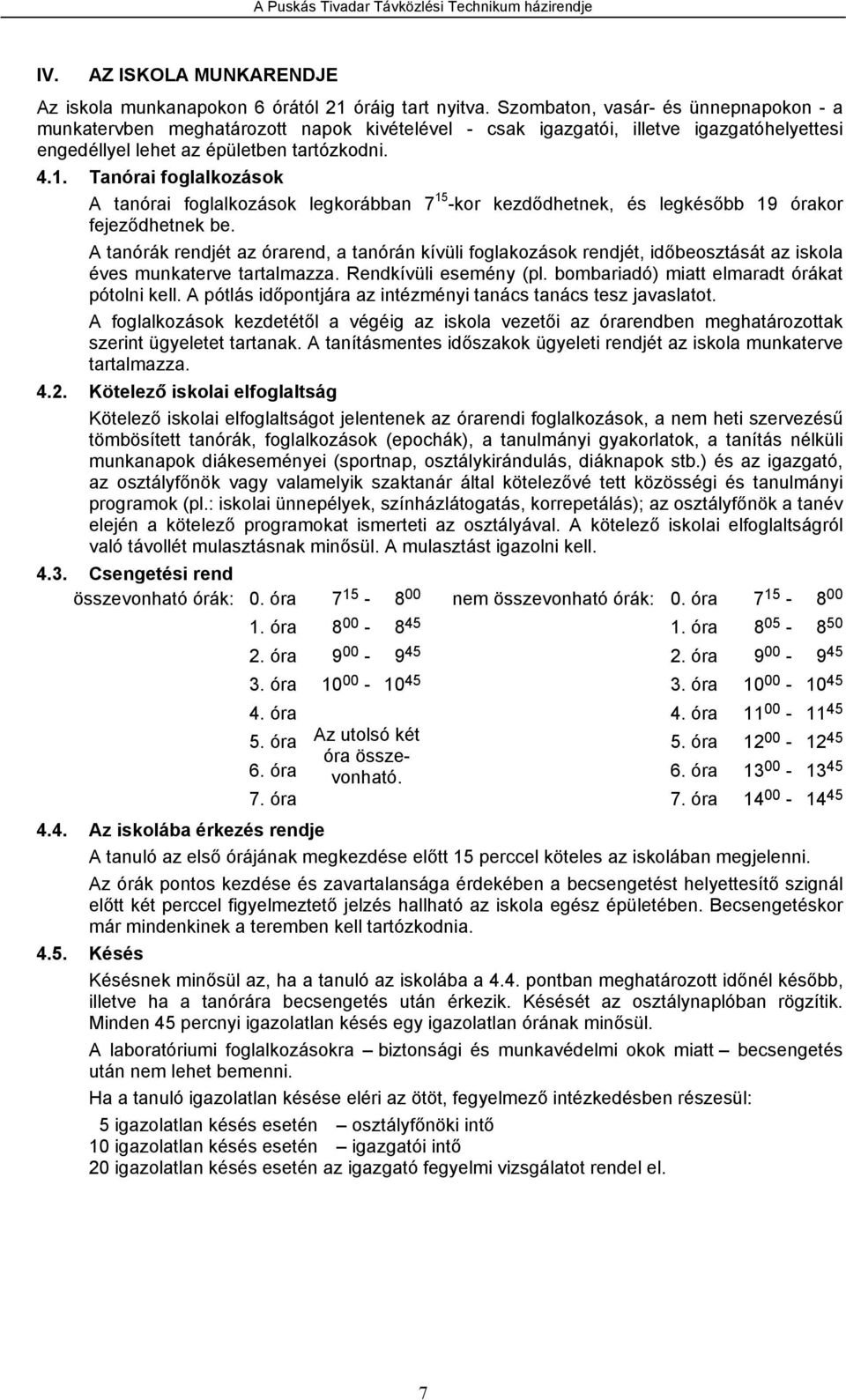 Tanórai foglalkozások A tanórai foglalkozások legkorábban 7 15 -kor kezdődhetnek, és legkésőbb 19 órakor fejeződhetnek be.