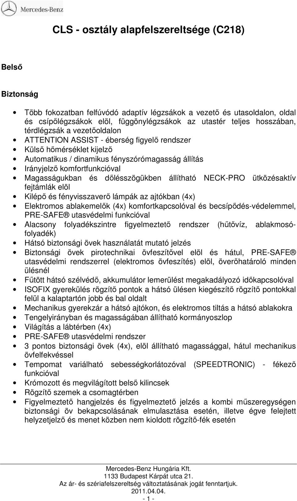 Magasságukban és dılésszögükben állítható NECK-PRO ütközésaktív fejtámlák elöl Kilépı és fényvisszaverı lámpák az ajtókban (4x) Elektromos ablakemelık (4x) komfortkapcsolóval és