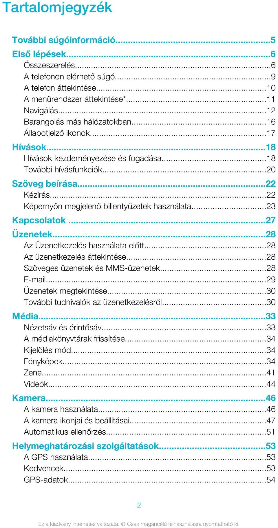 ..22 Képernyőn megjelenő billentyűzetek használata...23 Kapcsolatok...27 Üzenetek...28 Az Üzenetkezelés használata előtt...28 Az üzenetkezelés áttekintése...28 Szöveges üzenetek és MMS-üzenetek.