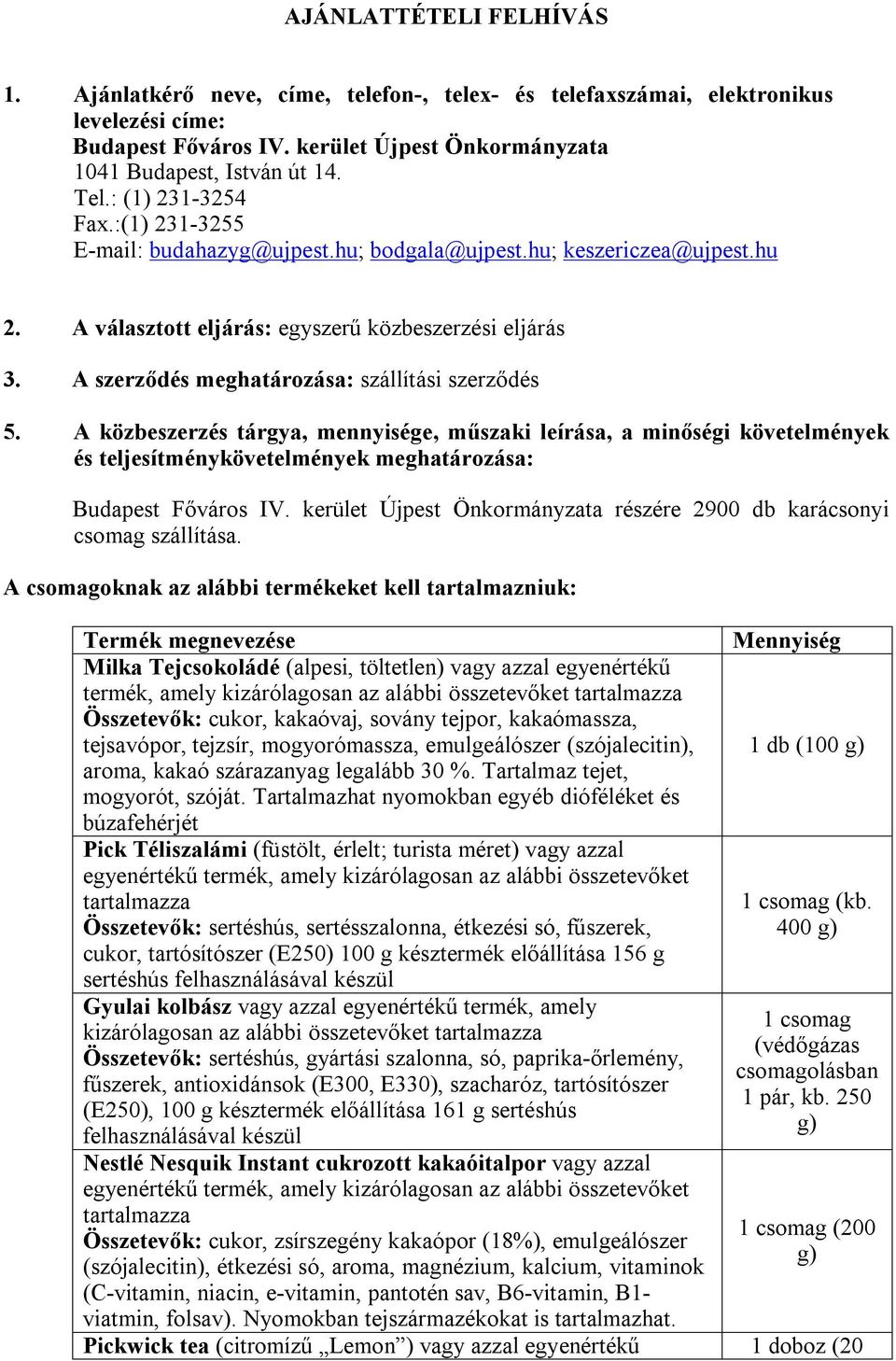 A szerződés meghatározása: szállítási szerződés 5. A közbeszerzés tárgya, mennyisége, műszaki leírása, a minőségi követelmények és teljesítménykövetelmények meghatározása: Budapest Főváros IV.