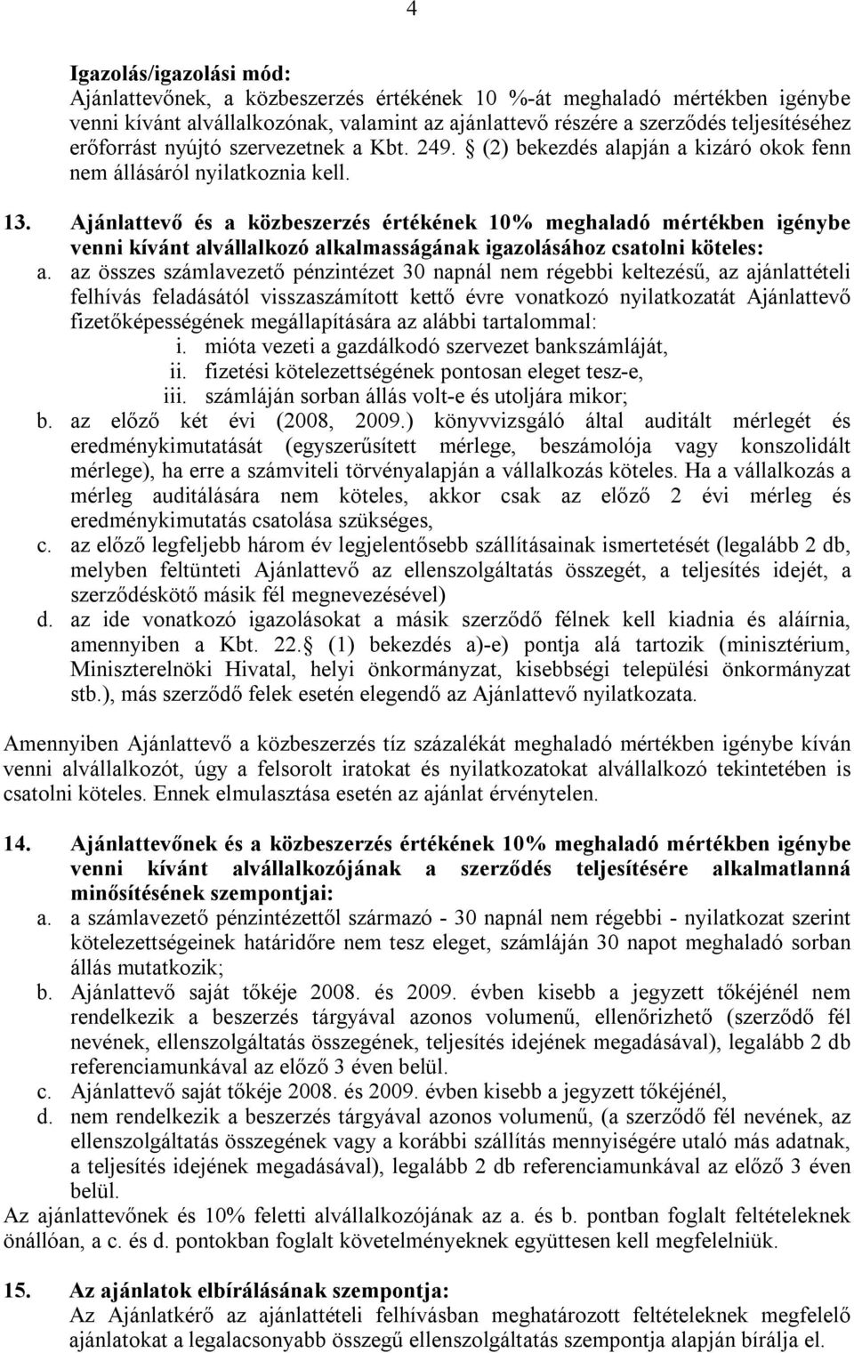 Ajánlattevő és a közbeszerzés értékének 10% meghaladó mértékben igénybe venni kívánt alvállalkozó alkalmasságának igazolásához csatolni köteles: a.