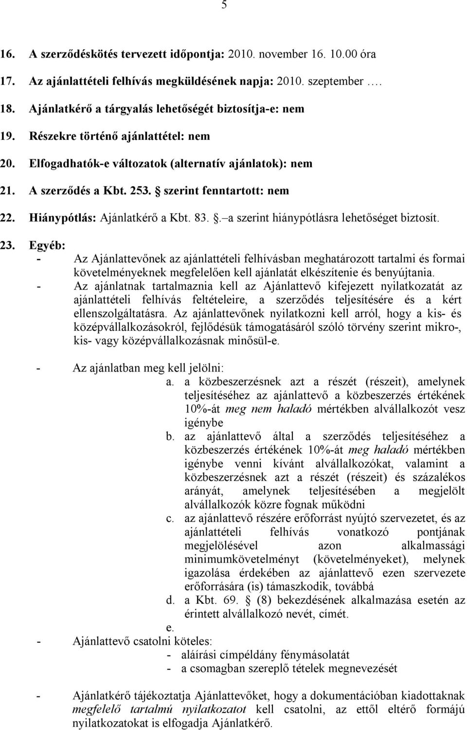 szerint fenntartott: nem 22. Hiánypótlás: Ajánlatkérő a Kbt. 83.. a szerint hiánypótlásra lehetőséget biztosít. 23.