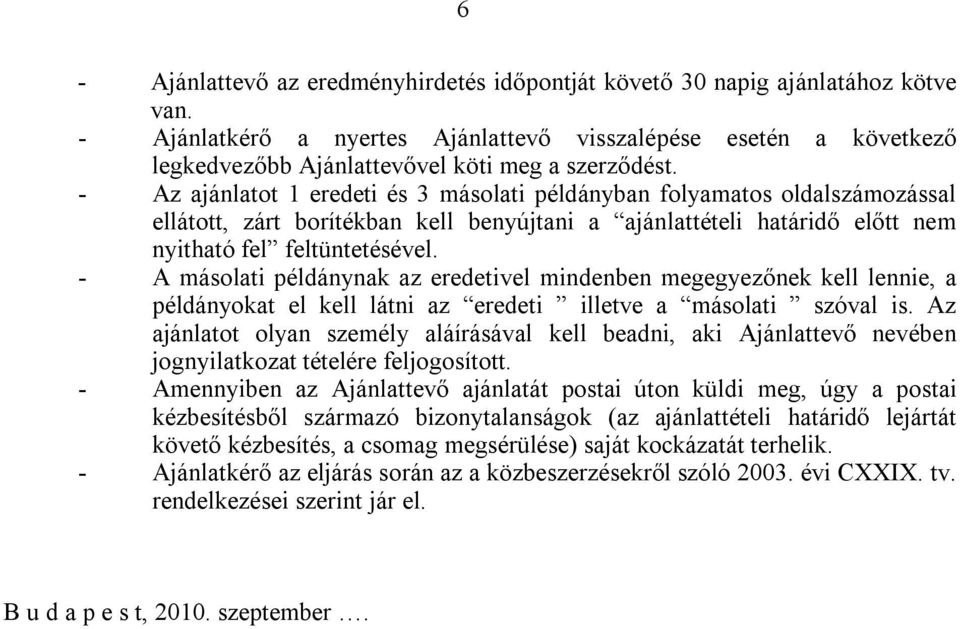 - Az ajánlatot 1 eredeti és 3 másolati példányban folyamatos oldalszámozással ellátott, zárt borítékban kell benyújtani a ajánlattételi határidő előtt nem nyitható fel feltüntetésével.