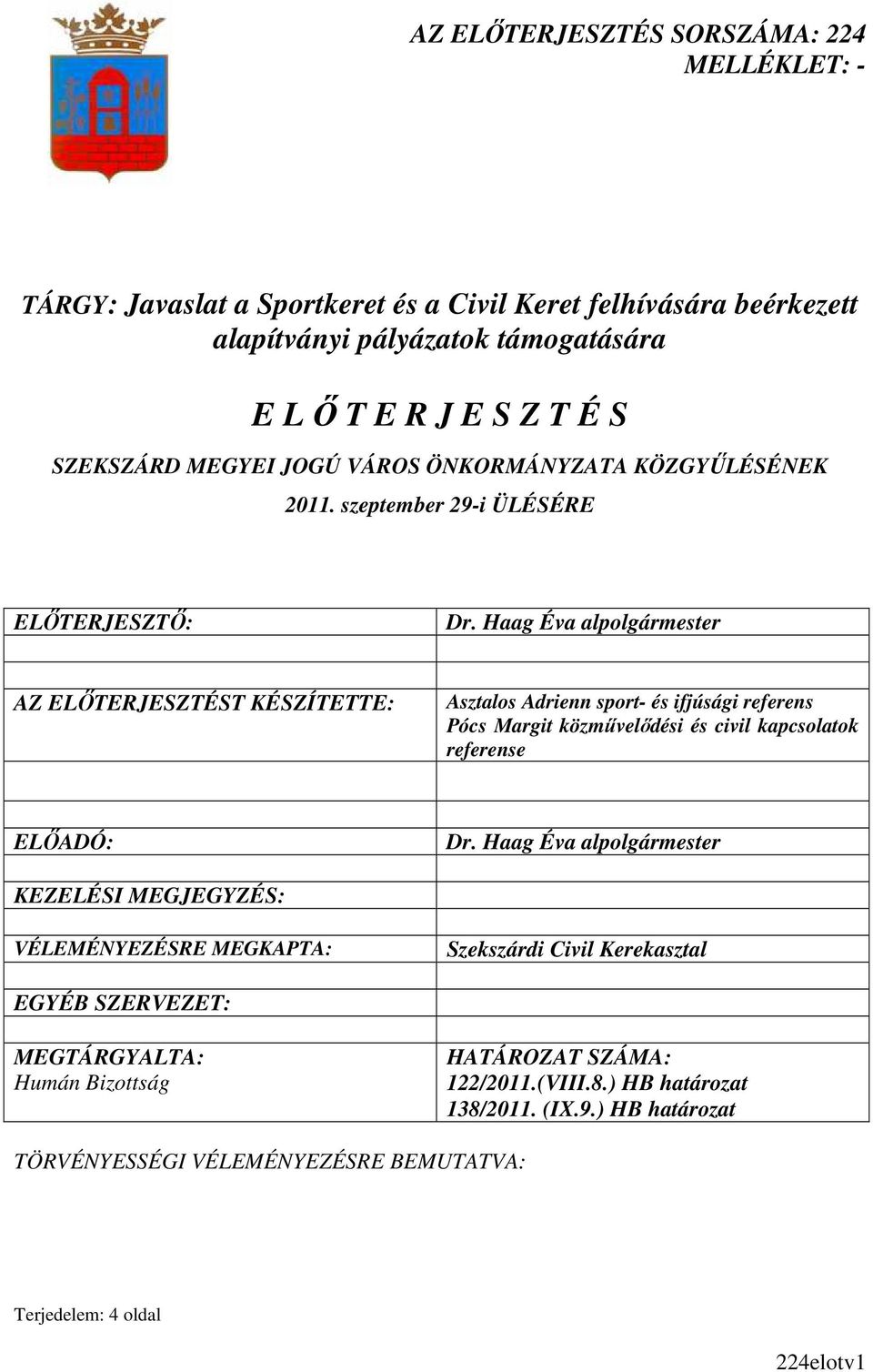 Haag Éva alpolgármester AZ ELİTERJESZTÉST KÉSZÍTETTE: Asztalos Adrienn sport- és ifjúsági referens Pócs Margit közmővelıdési és civil kapcsolatok referense ELİADÓ: Dr.