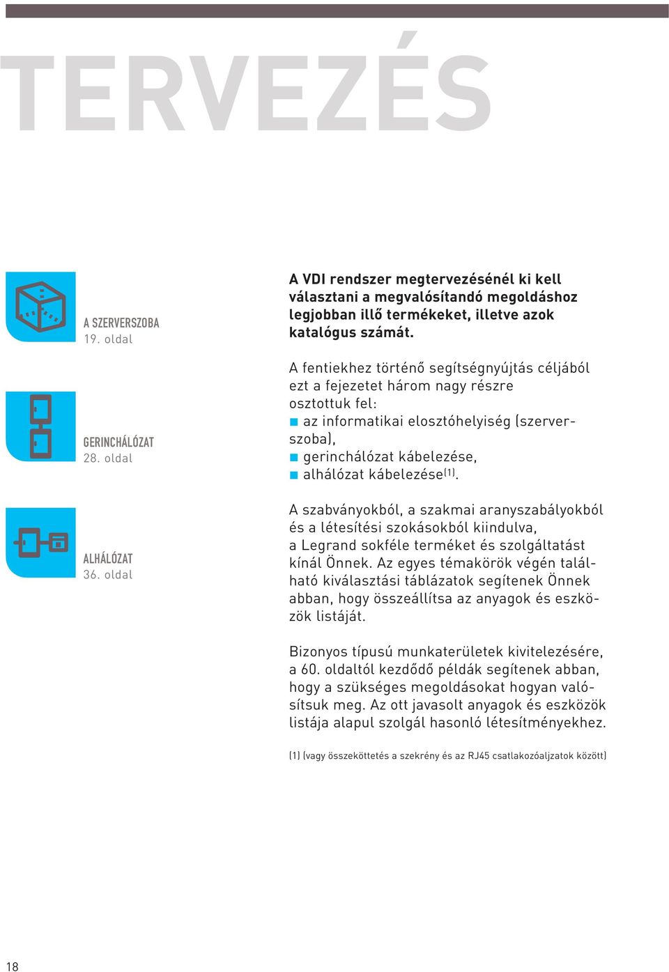 A fentiekhez történô segítségnyújtás céljából ezt a fejezetet három nagy részre osztottuk fel: az informatikai elosztóhelyiség (szerverszoba), gerinchálózat kábelezése, alhálózat kábelezése (1).