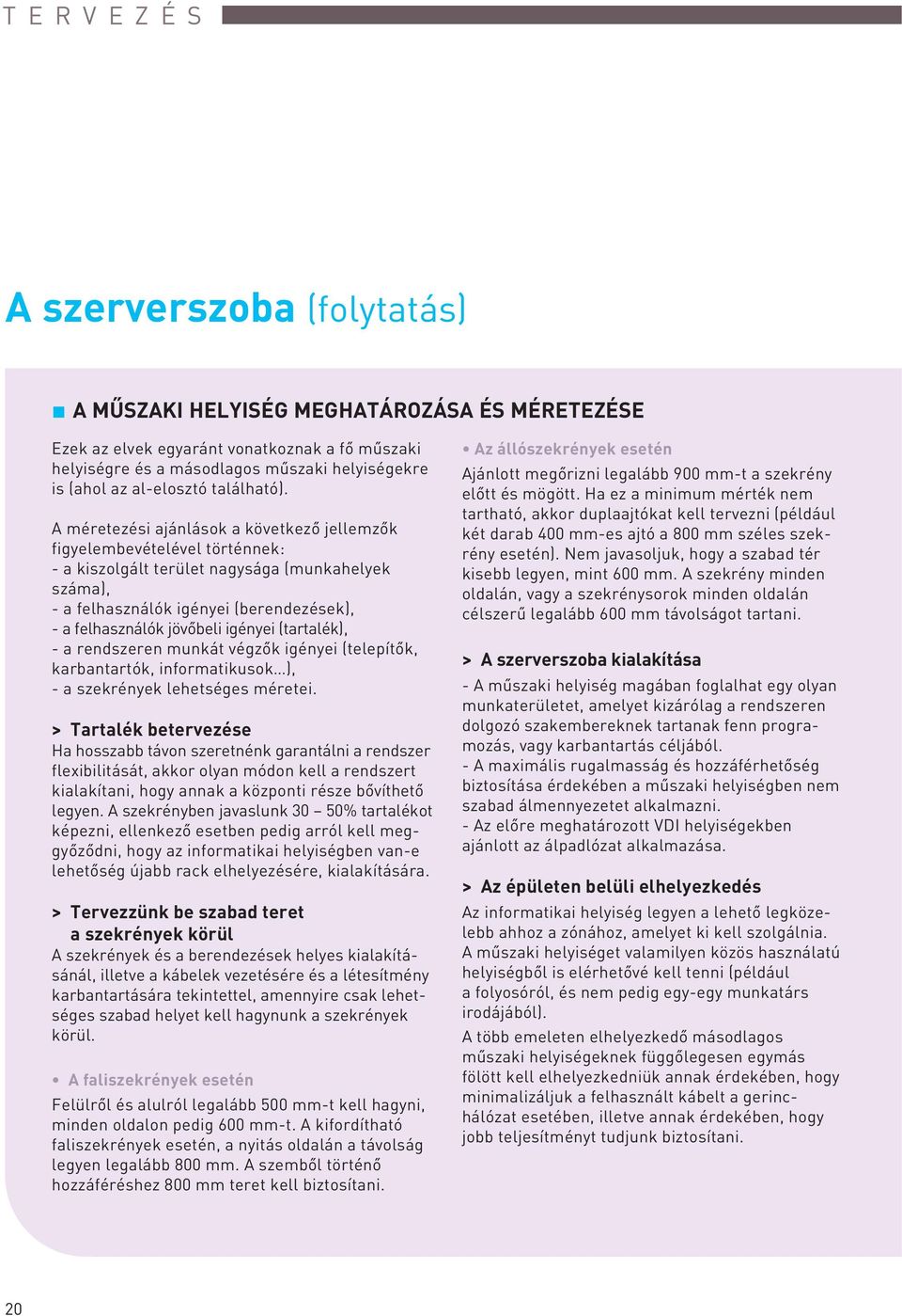A méretezési ajánlások a következô jellemzôk figyelembevételével történnek: - a kiszolgált terület nagysága (munkahelyek száma), - a felhasználók igényei (berendezések), - a felhasználók jövôbeli