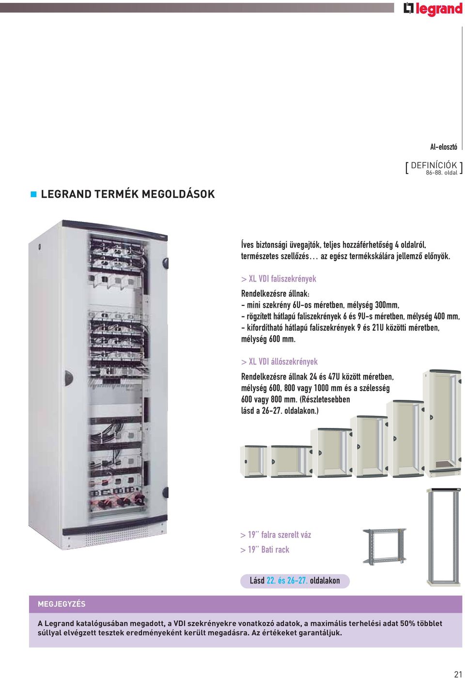 faliszekrények 9 és 21U közötti méretben, mélység 600 mm. > XL VDI állószekrények Rendelkezésre állnak 24 és 47U között méretben, mélység 600, 800 vagy 1000 mm és a szélesség 600 vagy 800 mm.