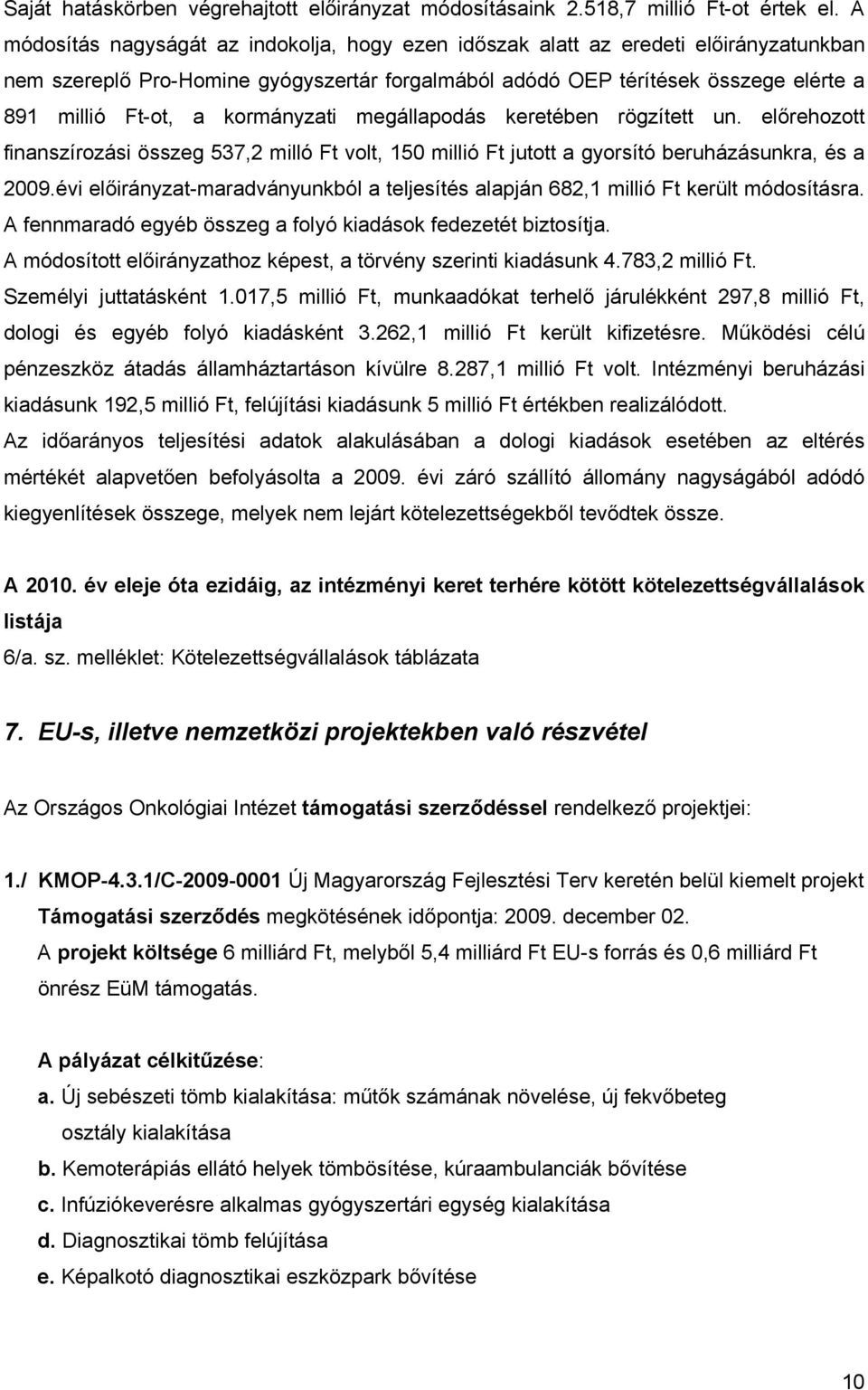 kormányzati megállapodás keretében rögzített un. előrehozott finanszírozási összeg 537,2 milló Ft volt, 150 millió Ft jutott a gyorsító beruházásunkra, és a 2009.