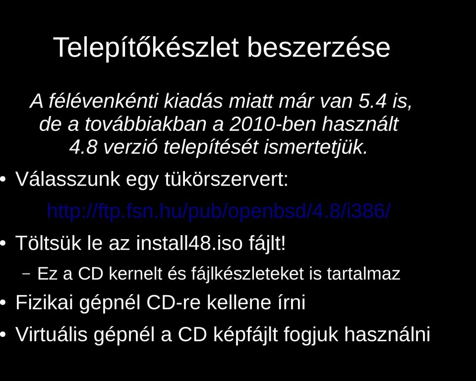 Válasszunk egy tükörszervert: http://ftp.fsn.hu/pub/openbsd/4.8/i386/ Töltsük le az install48.