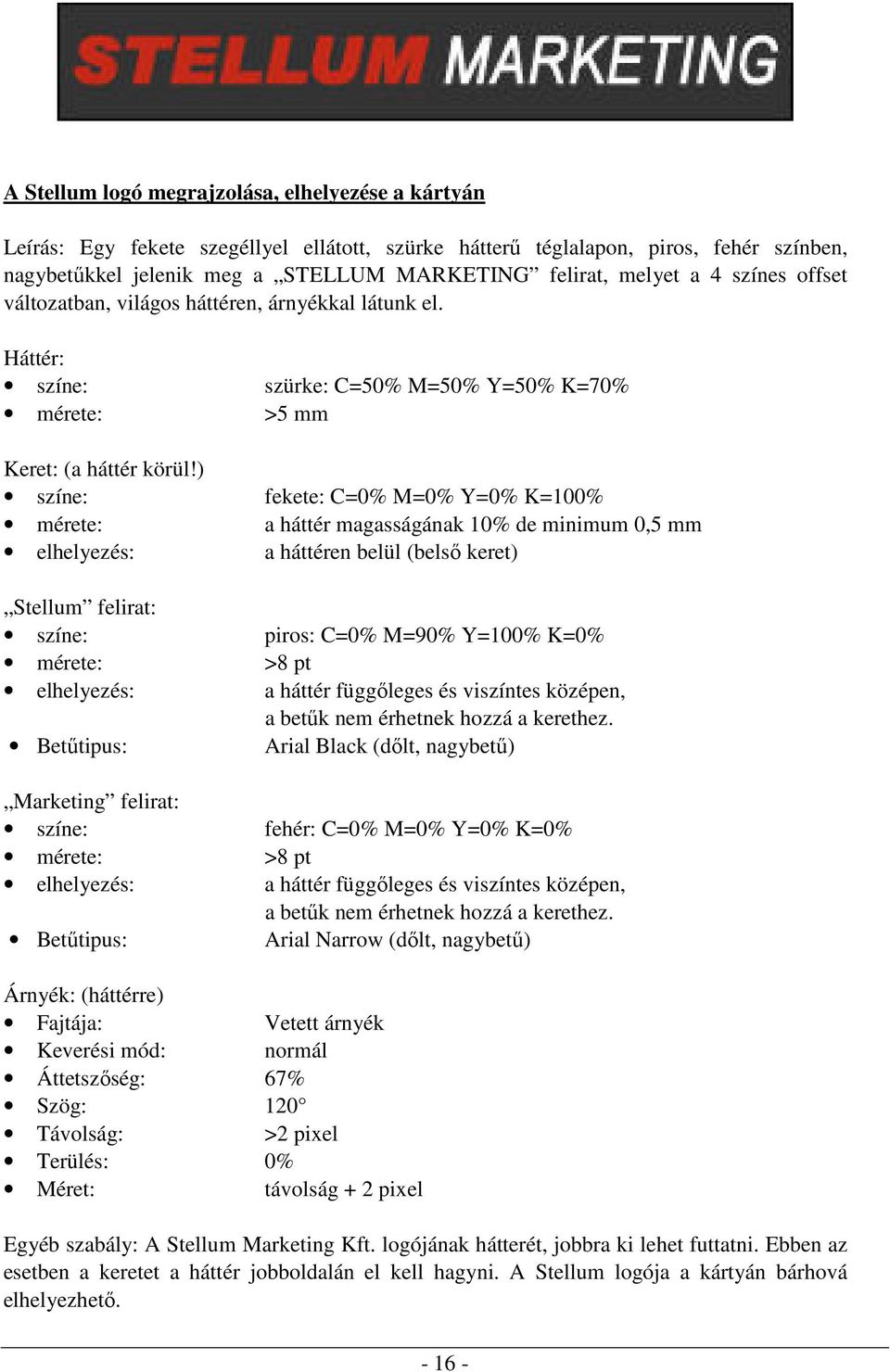 ) színe: fekete: C=0% M=0% Y=0% K=100% mérete: a háttér magasságának 10% de minimum 0,5 mm elhelyezés: a háttéren belül (belsı keret) Stellum felirat: színe: piros: C=0% M=90% Y=100% K=0% mérete: >8