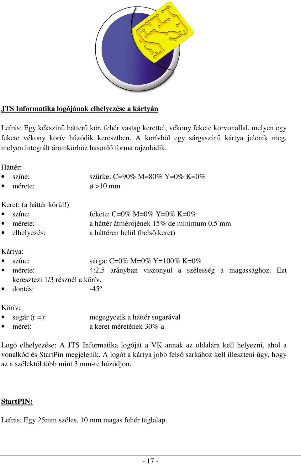 ) színe: fekete: C=0% M=0% Y=0% K=0% mérete: a háttér átmérıjének 15% de minimum 0,5 mm elhelyezés: a háttéren belül (belsı keret) Kártya: színe: sárga: C=0% M=0% Y=100% K=0% mérete: 4:2,5 arányban